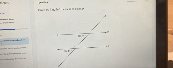 aMath Question
Given mparallel n , find the value of x and y.
some
nsversal, Slope
ber 27 at 4:30 PM
1)
versal Problems with Equations
12)
h Parallel and Perpendicular Lines
es of Parallel/Perpendicular Lines
allel/Perpendicular Through Poin