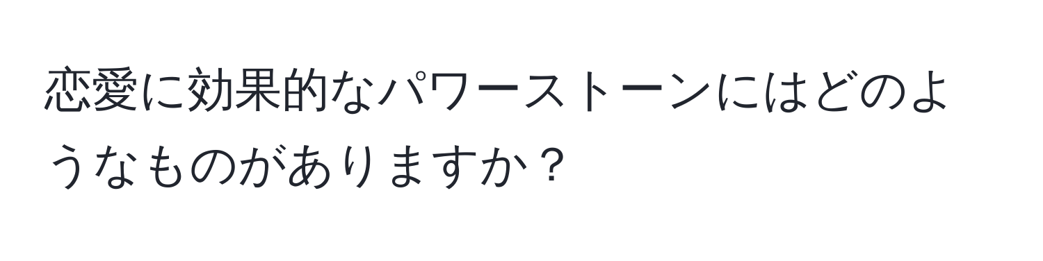 恋愛に効果的なパワーストーンにはどのようなものがありますか？