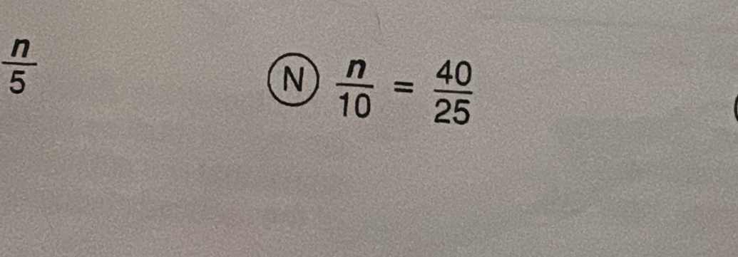  n/5 
N  n/10 = 40/25 