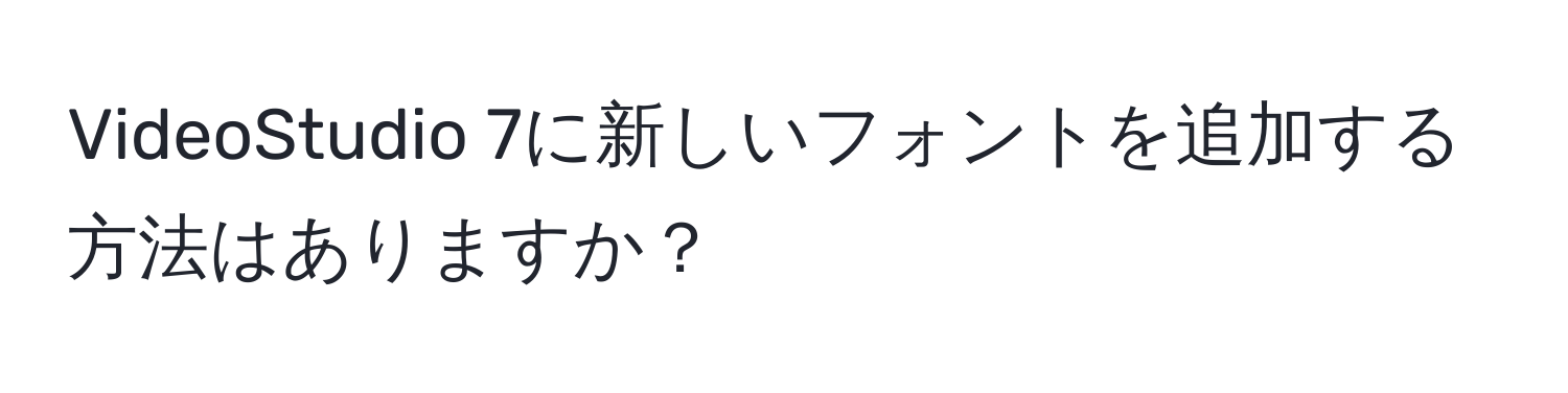 VideoStudio 7に新しいフォントを追加する方法はありますか？