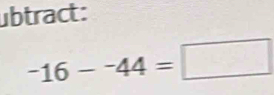 ubtract:
-16--44=□