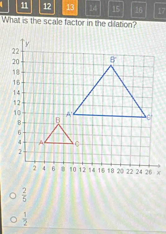 11 12 13 14 15 16 17
What is the scale factor in the dilation?
 2/5 
 1/2 