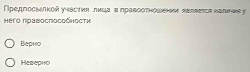 Предлосьιлкойучастиа лицаι в лравоотношении лΒляетса налхчие у
него правосπособности
Верно
Неверно