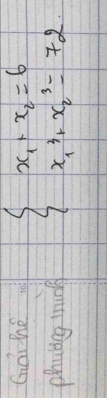 Gái hé 
phuong mnunk
beginarrayl x_1+x_2=6 x^3_1+x^3_2=72.endarray.