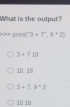 What is the output?
××× prnt (3+T,9+2)
3+718
10, 18
3+7.9+2
1018