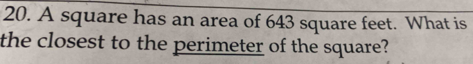 A square has an area of 643 square feet. What is 
the closest to the perimeter of the square?