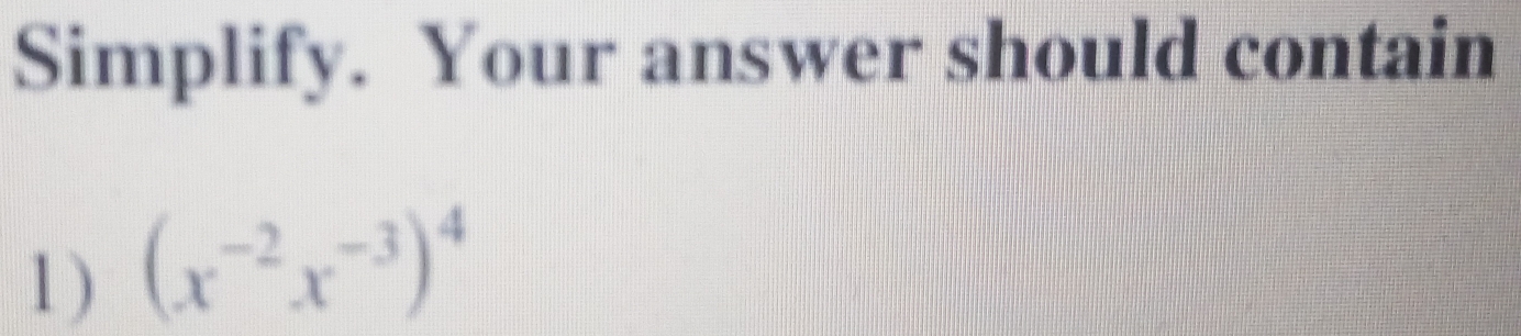 Simplify. Your answer should contain 
1) (x^(-2)x^(-3))^4