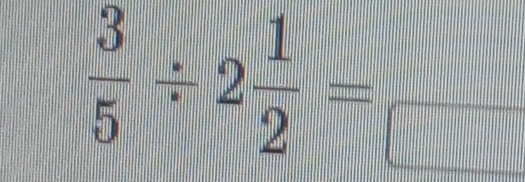  3/5 / 2 1/2 =frac 