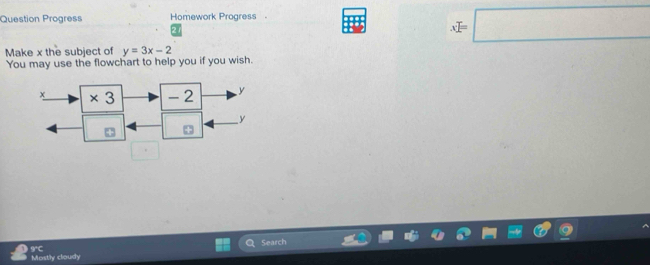 Question Progress Homework Progress
=
□
Make x the subject of y=3x-2
You may use the flowchart to help you if you wish.
Se
r
Mostly cloudy