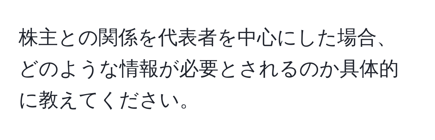 株主との関係を代表者を中心にした場合、どのような情報が必要とされるのか具体的に教えてください。