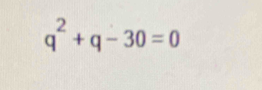 q^2+q-30=0