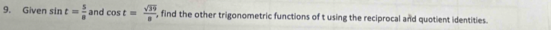 Given sin t= 5/8  and cos t= sqrt(39)/8 , , find the other trigonometric functions of t using the reciprocal and quotient identities.