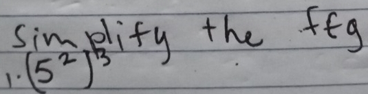 simglify the feg 
1' (5^2)^3