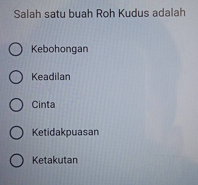 Salah satu buah Roh Kudus adalah
Kebohongan
Keadilan
Cinta
Ketidakpuasan
Ketakutan