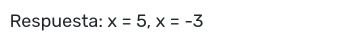 Respuesta: x=5, x=-3