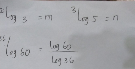 ^2log _3=m^3log _5=n^6log _60= log 60/log 36 