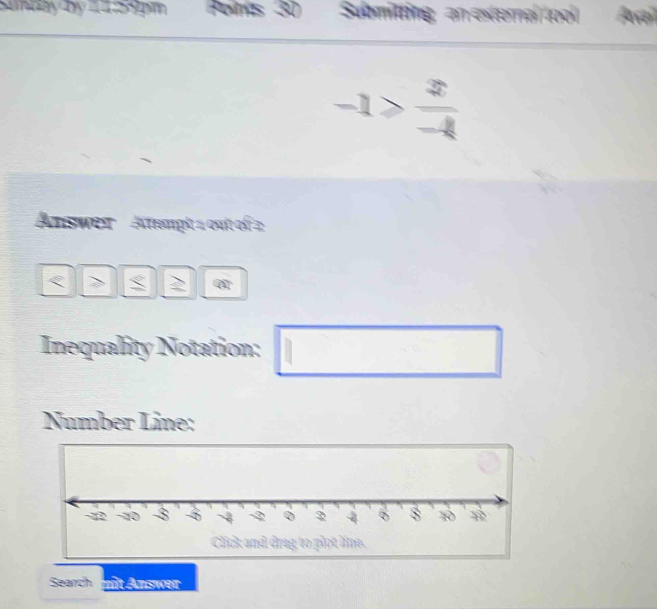 Simnay by 14 59pm Pons 30 Submitting an external tool Ar
-1≥slant  x/-4 
Answer Atempt 1 out of 2 
> 2 q 
Inequality Notation: □ 
Number Line: 
Search mit Answen