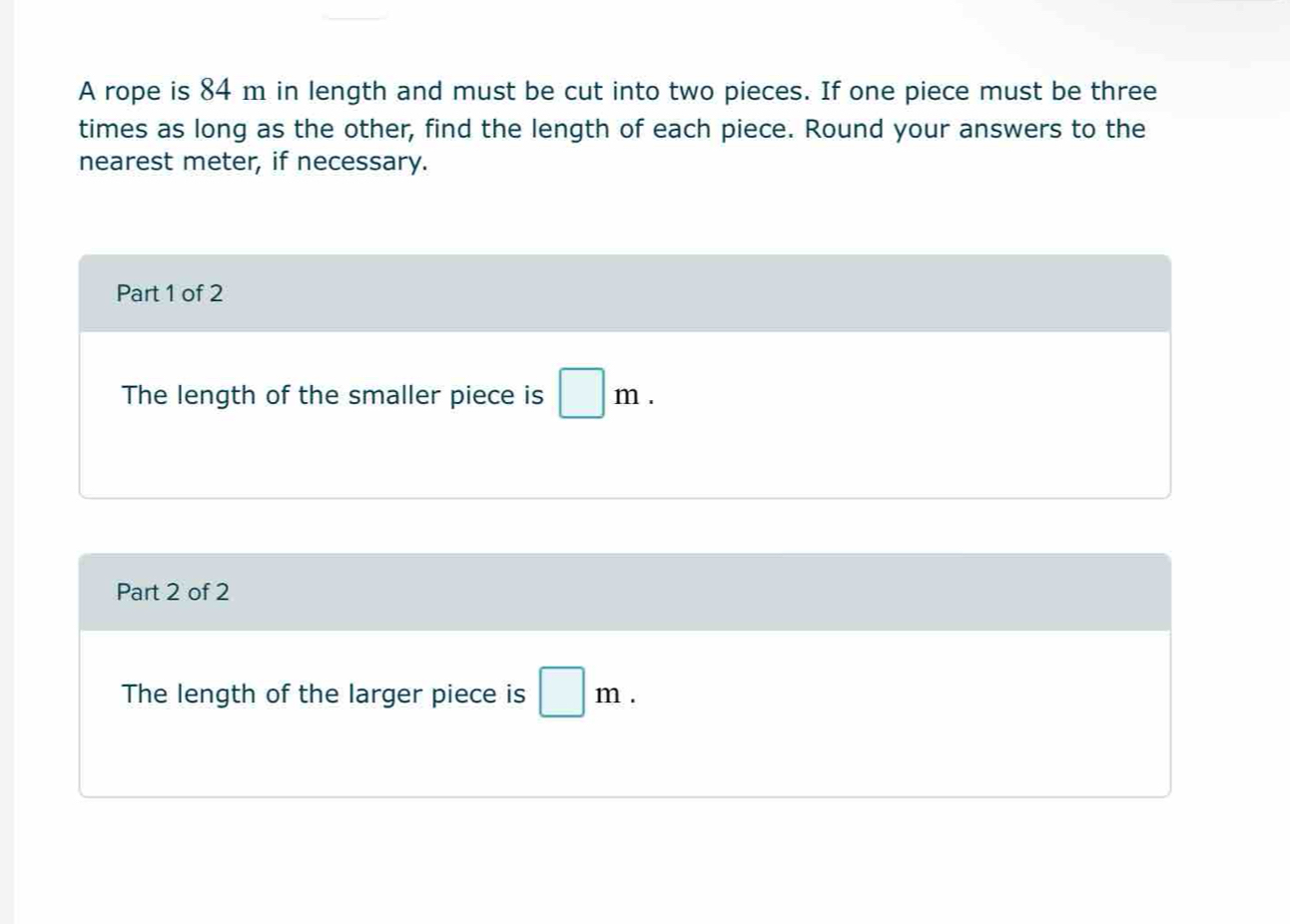 Solved: A rope is 84 m in length and must be cut into two pieces. If ...