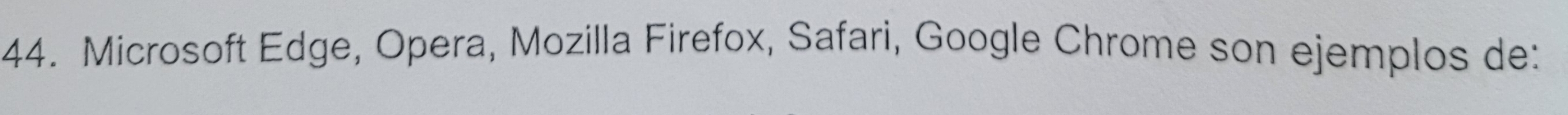 Microsoft Edge, Opera, Mozilla Firefox, Safari, Google Chrome son ejemplos de: