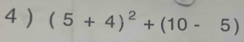 4 ) (5+4)^2+(10-5)