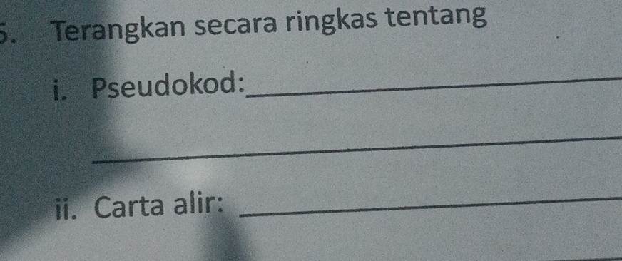 Terangkan secara ringkas tentang 
i. Pseudokod: 
_ 
_ 
ii. Carta alir: 
_