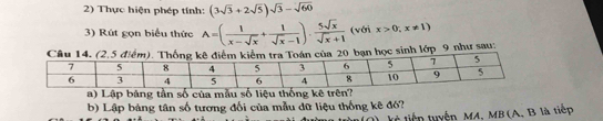 Thực hiện phép tính: (3sqrt(3)+2sqrt(5))sqrt(3)-sqrt(60)
3) Rút gọn biểu thức A=( 1/x-sqrt(x) + 1/sqrt(x)-1 )·  5sqrt(x)/sqrt(x)+1  (với x>0;x!= 1)
học sinh lớp 9 như sau:
a) Lập bảng tần số của mẫu số liệu thống kê trên?
b) Lập bảng tân số tương đối của mẫu dữ liệu thống kê đó?
l tiên tuyện MA, MB (A, B là tiếp