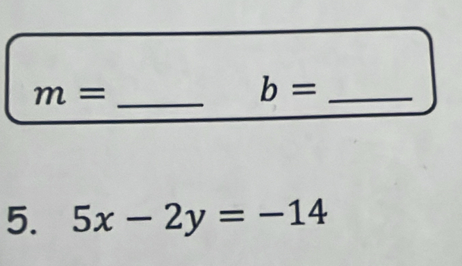 m=
_ b=
5. 5x-2y=-14