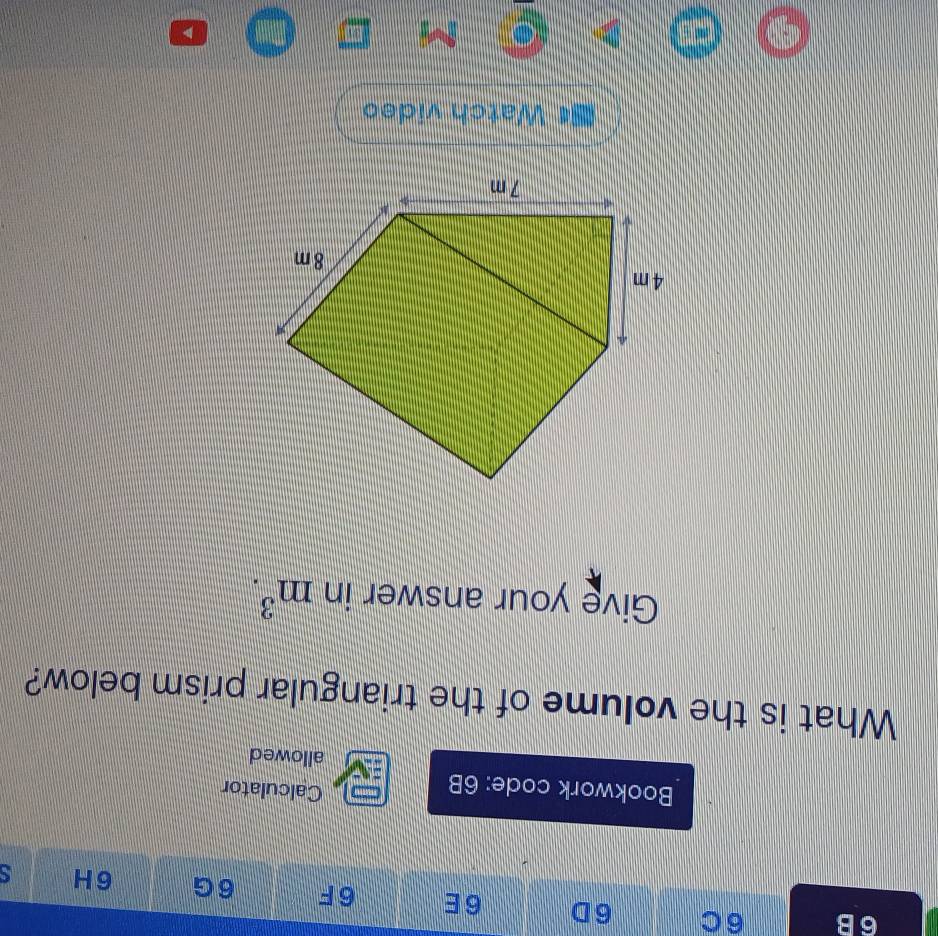 6C 6D 6 E 6F 6 G 6H s 
Bookwork code: 6B 
Calculator 
allowed 
What is the volume of the triangular prism below? 
Give your answer in m^3. 
Watch video
M