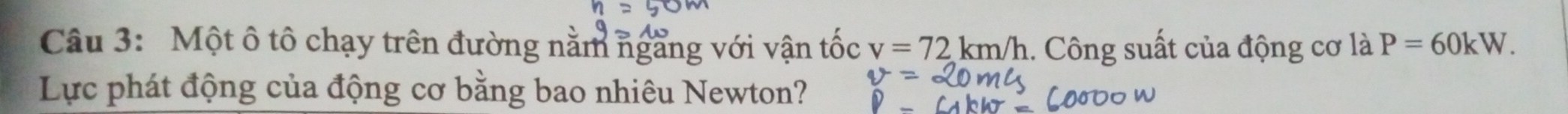 Một ô tô chạy trên đường nằm ngằng với vận tốc v=72km/h. Công suất của động cơ là P=60kW. 
Lực phát động của động cơ bằng bao nhiêu Newton?