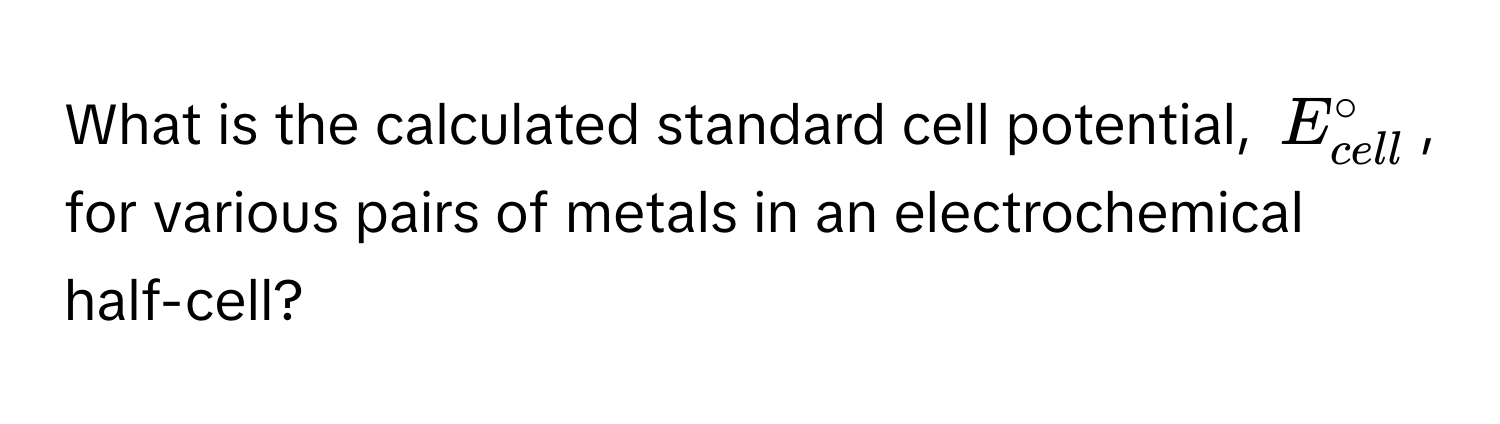 What is the calculated standard cell potential, $E^(circ_cell)$, for various pairs of metals in an electrochemical half-cell?