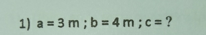 a=3m; b=4m; c= ?