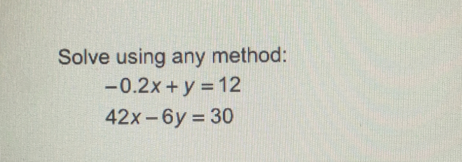 Solve using any method:
-0.2x+y=12
42x-6y=30