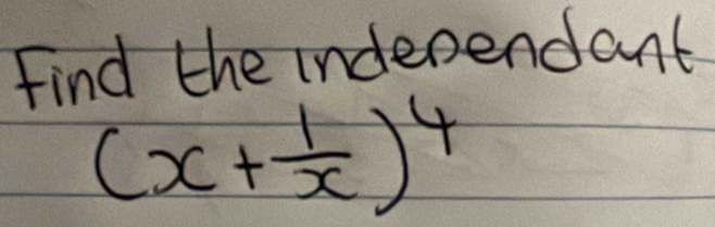 Find the independant
(x+ 1/x )^4