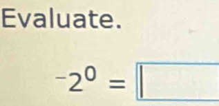 Evaluate.
^-2^0=□