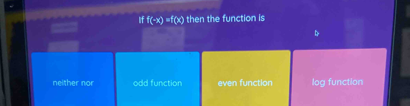 If f(-x)=f(x) then the function is
neither nor odd function even function log function