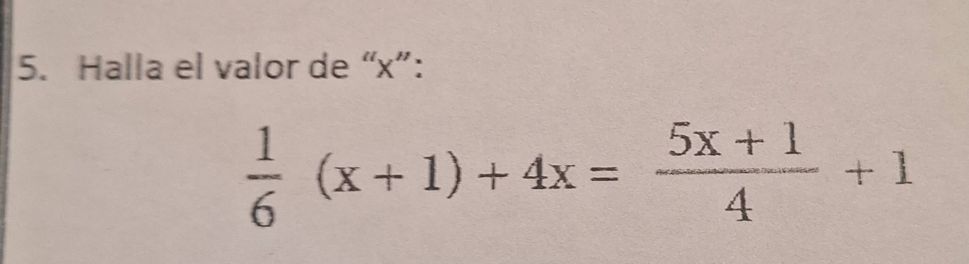 Halla el valor de “ x ”:
 1/6 (x+1)+4x= (5x+1)/4 +1