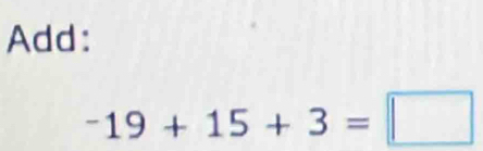 Add:
-19+15+3=□