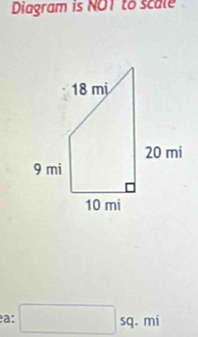 Diagram is NOT to scale 
a: □ sq.mi