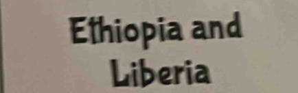 Ethiopia and 
Liberia