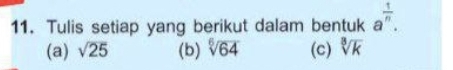 Tulis setiap yang berikut dalam bentuk a^(frac 1)n. 
(a) sqrt(25) (b) sqrt[6](64) (c) sqrt[8](k)