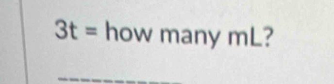3t= 10V^ 11 any mL?
