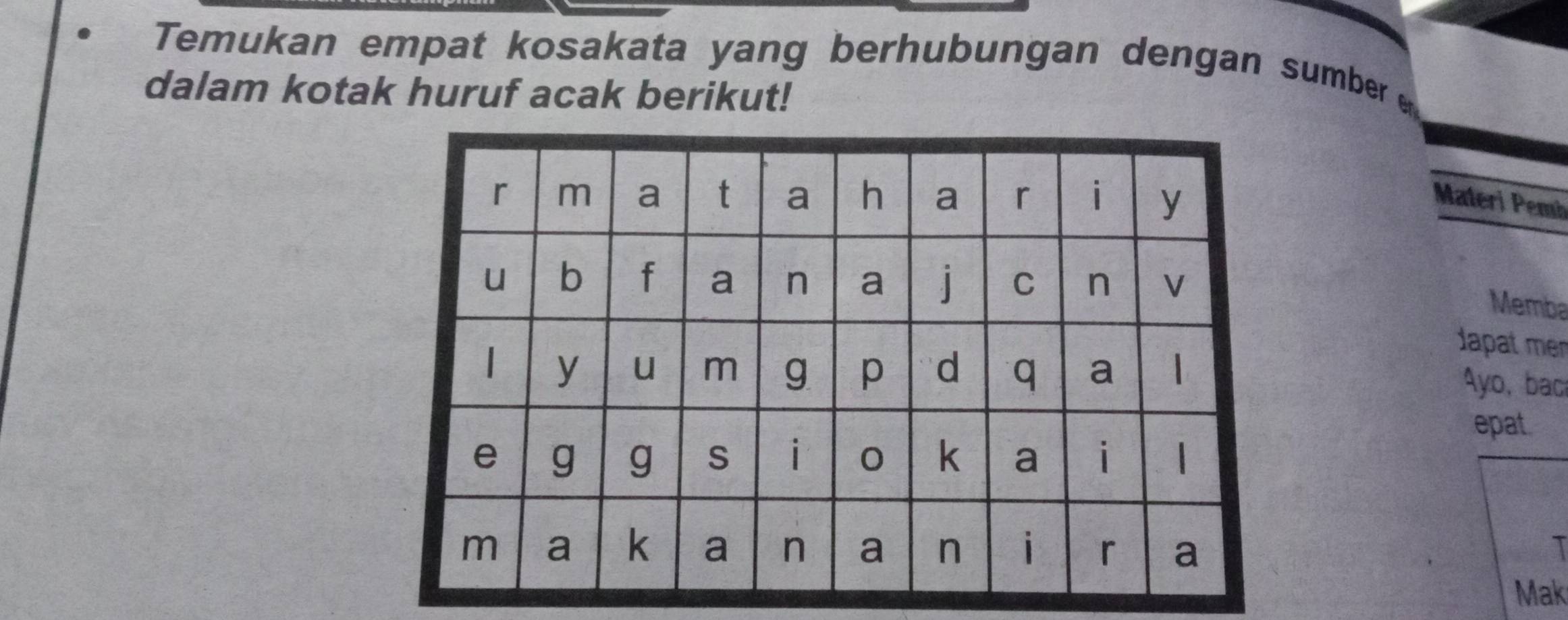 Temukan empat kosakata yang berhubungan dengan sumber 
dalam kotak huruf acak berikut! 
Materi Pemb 
Memba 
Japat men 
Ayo, bac 
epat. 
I 
Mak