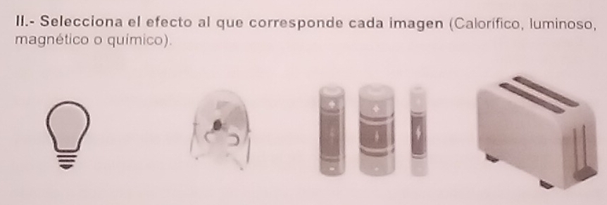 II.- Selecciona el efecto al que corresponde cada imagen (Calorífico, luminoso, 
magnético o químico).