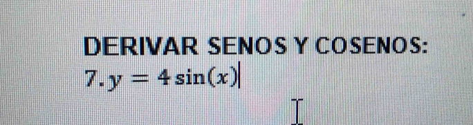 DERIVAR SENOS Y COSENOS: 
7. y=4sin (x)|