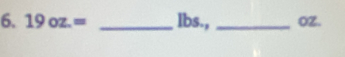 19oz.= _ Ibs., _OZ.