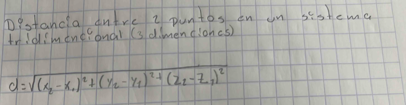 Distancia anire 2 puntos on un sistema 
tridimeneronal (3 d. mendioh(s)
d=sqrt((x_2)-x_1)^2+(y_2-y_1)^2+(z_2-z_1)^2