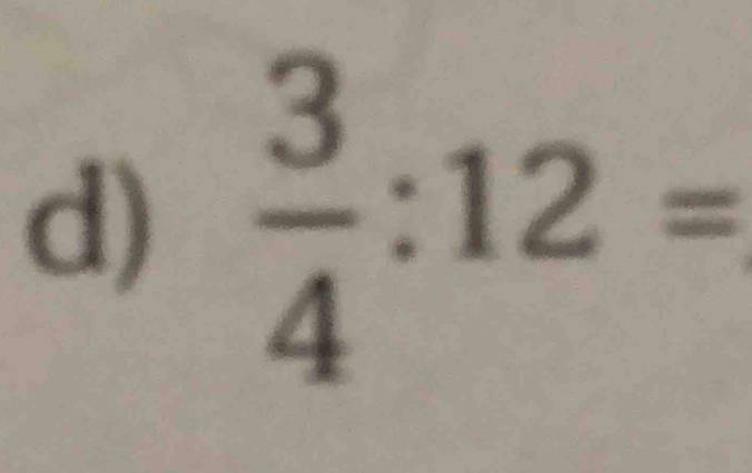  3/4 :12=