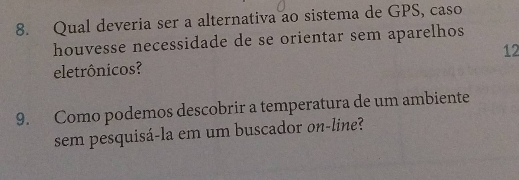 Qual deveria ser a alternativa ao sistema de GPS, caso 
houvesse necessidade de se orientar sem aparelhos
12
eletrônicos? 
9. Como podemos descobrir a temperatura de um ambiente 
sem pesquisá-la em um buscador on-line?