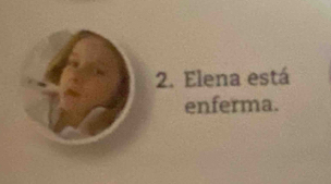 Elena está 
enferma.