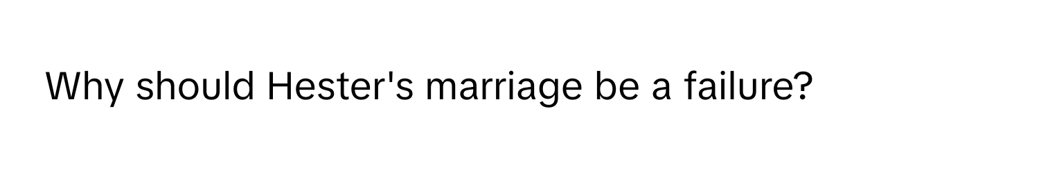 Why should Hester's marriage be a failure?